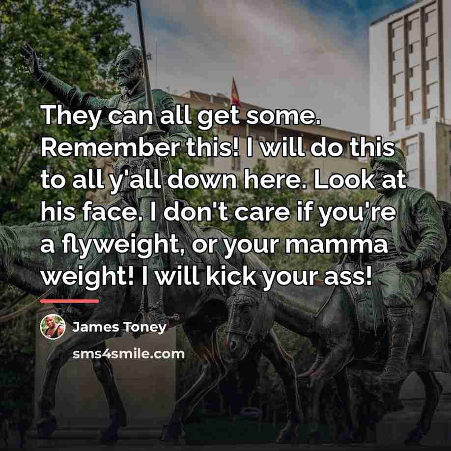 “They can all get some. Remember this! I will do…” quote by James Toney