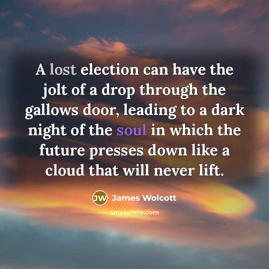 “A lost election can have the jolt of a drop…” quote by James Wolcott