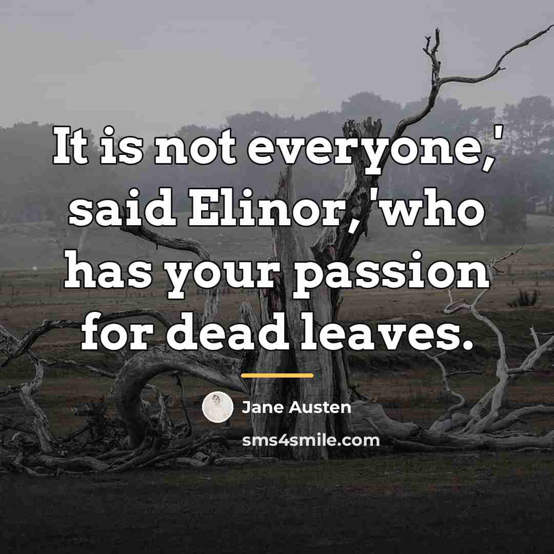 “It is not everyone,' said Elinor, 'who has your passion…” quote by Jane Austen