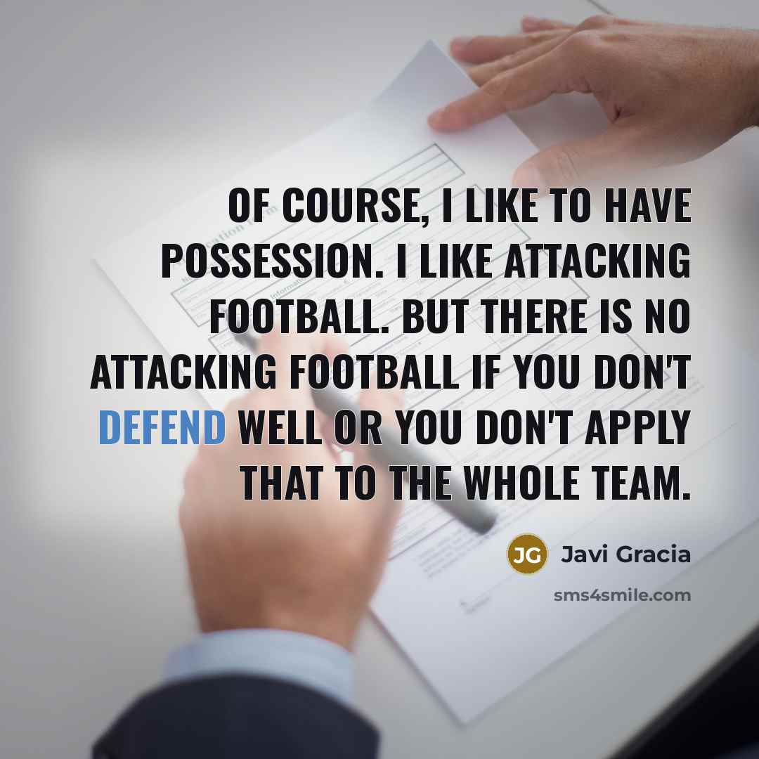 “Of course, I like to have possession. I like attacking…” quote by Javi Gracia