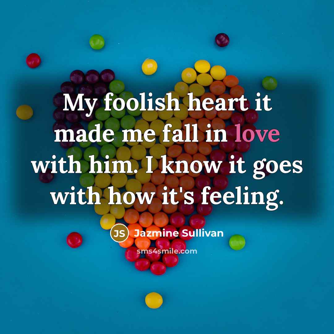 “My foolish heart it made me fall in love with…” quote by Jazmine Sullivan