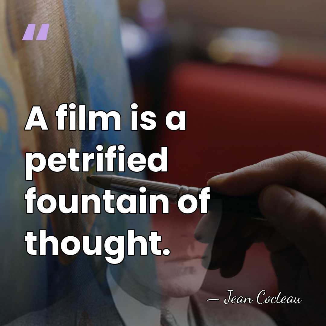 A film is a petrified fountain of thought. - Jean Cocteau