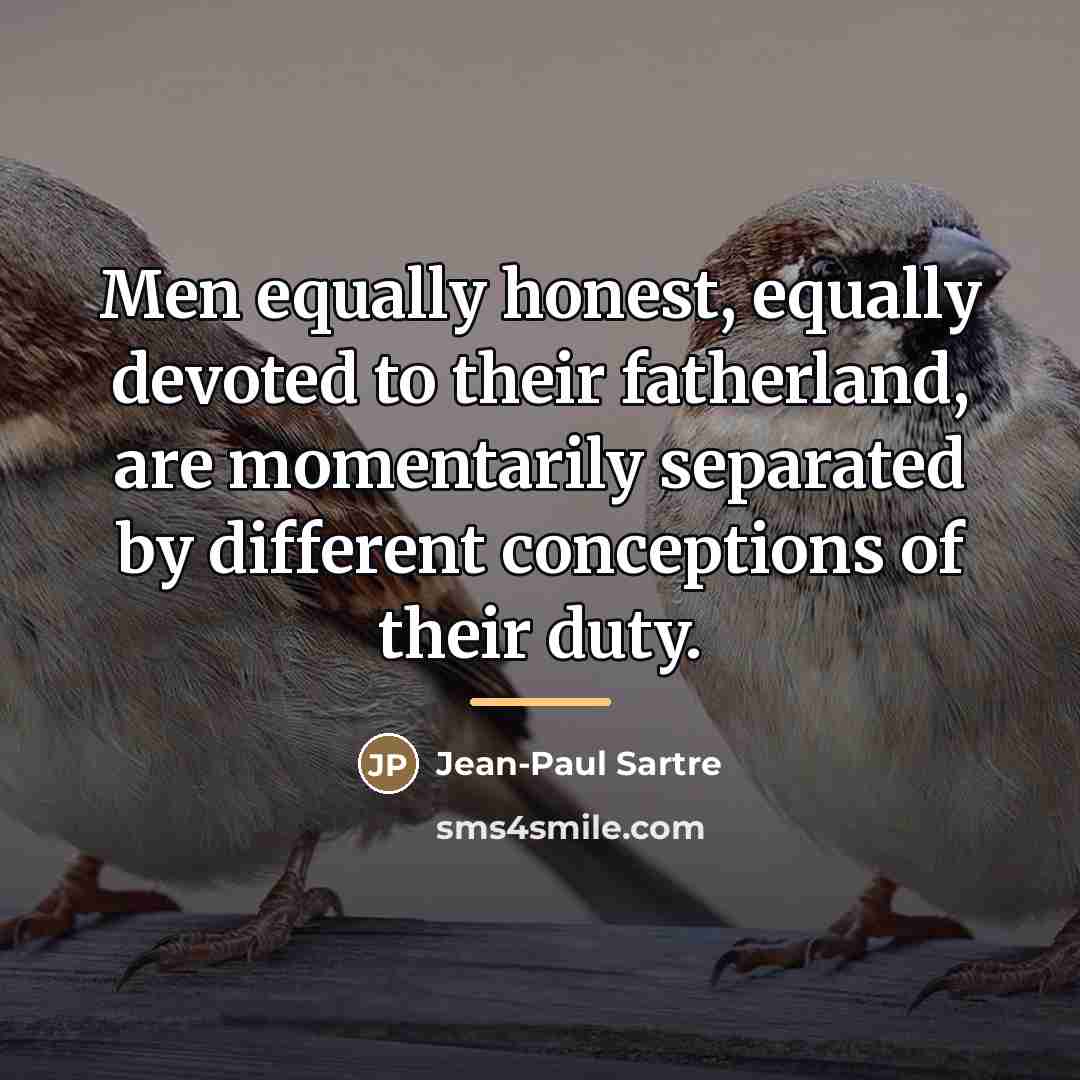 “Men equally honest, equally devoted to their fatherland, are momentarily…” quote by Jean-Paul Sartre
