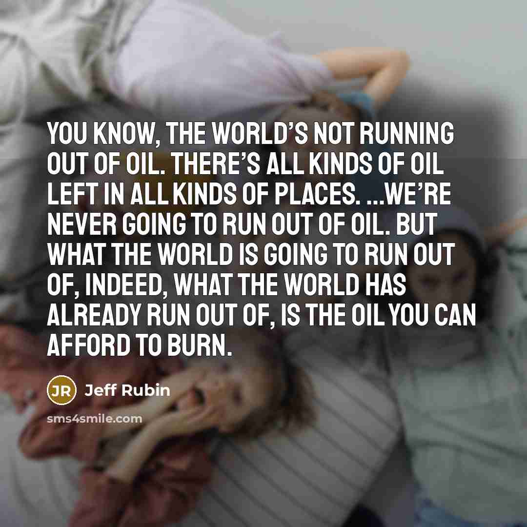 “You know, the world’s not running out of oil. There’s…” quote by Jeff Rubin