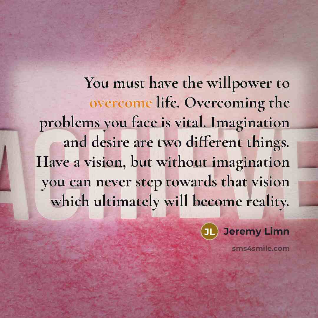 “You must have the willpower to overcome life. Overcoming the…” quote by Jeremy Limn