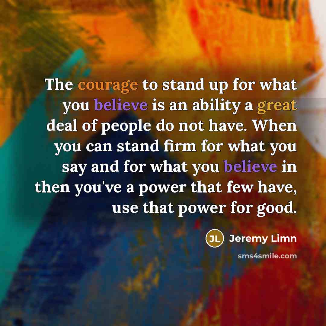 “The courage to stand up for what you believe is…” quote by Jeremy Limn