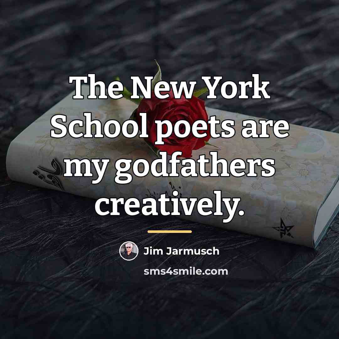 “The New York School poets are my godfathers creatively.…” quote by Jim Jarmusch