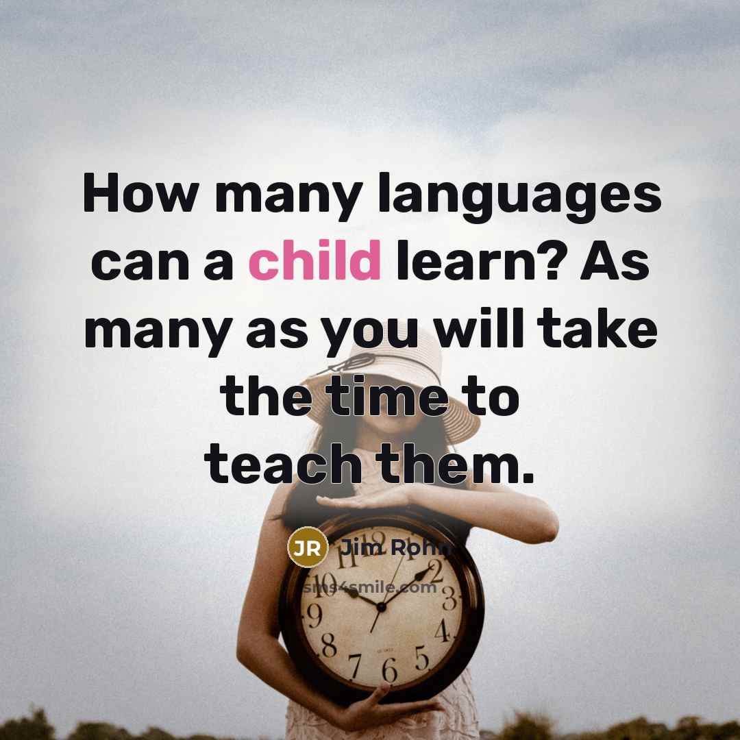 “How many languages can a child learn? As many as…” quote by Jim Rohn