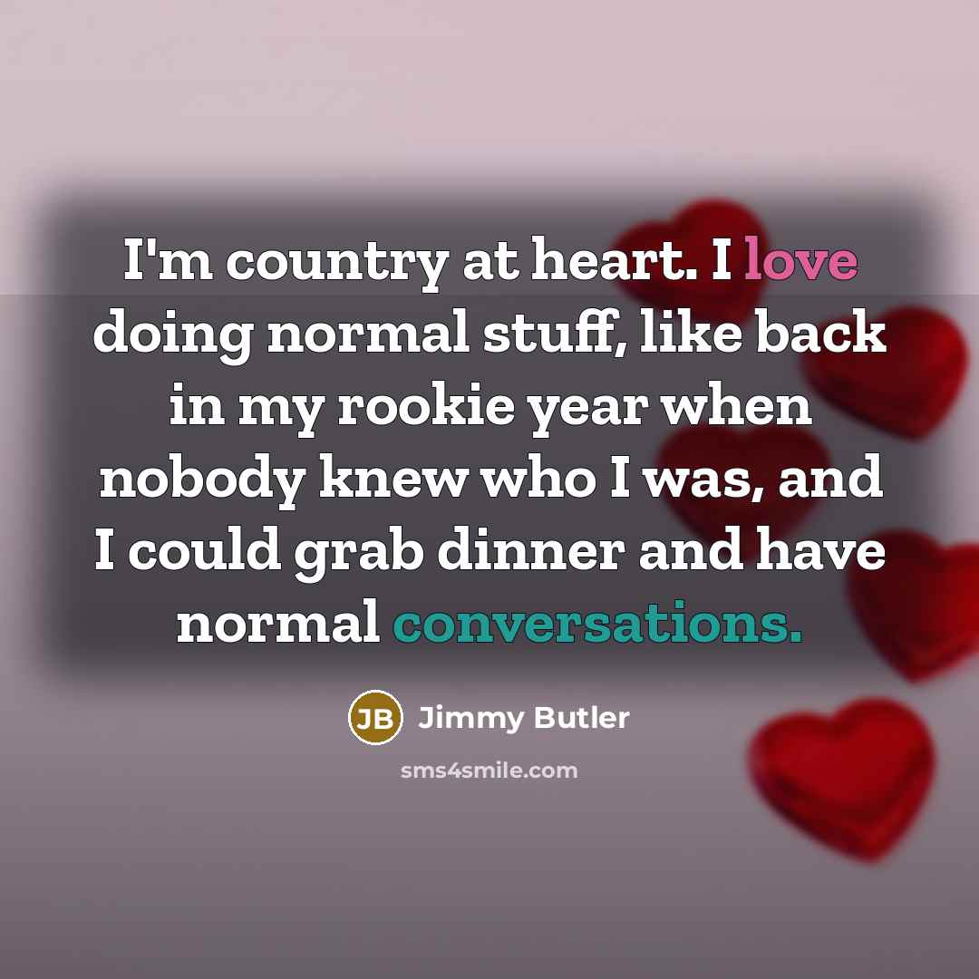 “I'm country at heart. I love doing normal stuff, like…” quote by Jimmy Butler