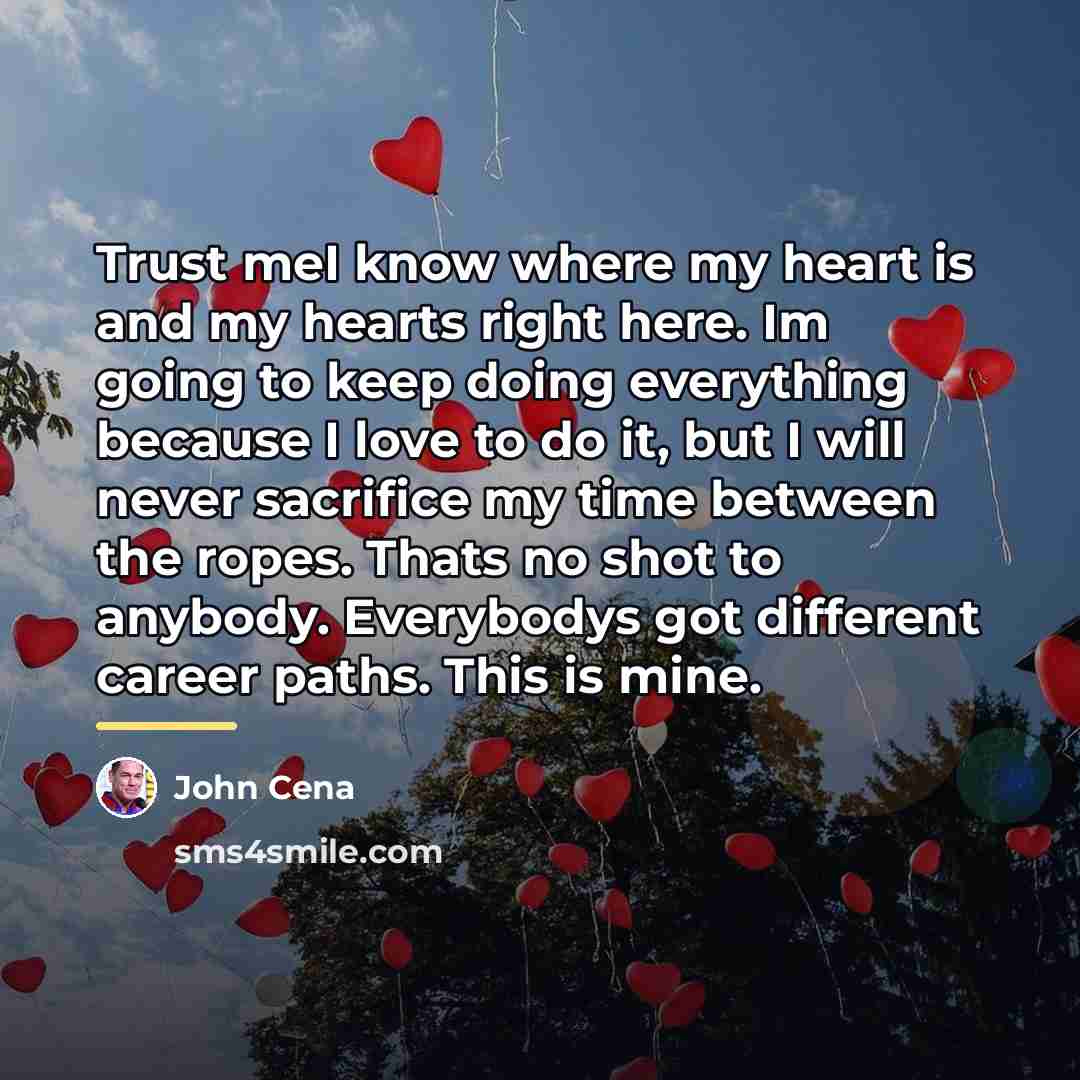 “Trust meI know where my heart is and my hearts…” quote by John Cena