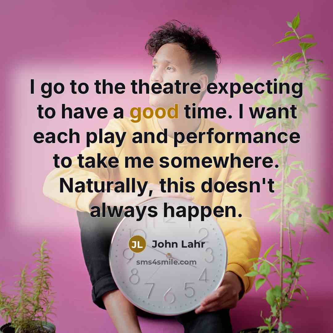 “I go to the theatre expecting to have a good…” quote by John Lahr