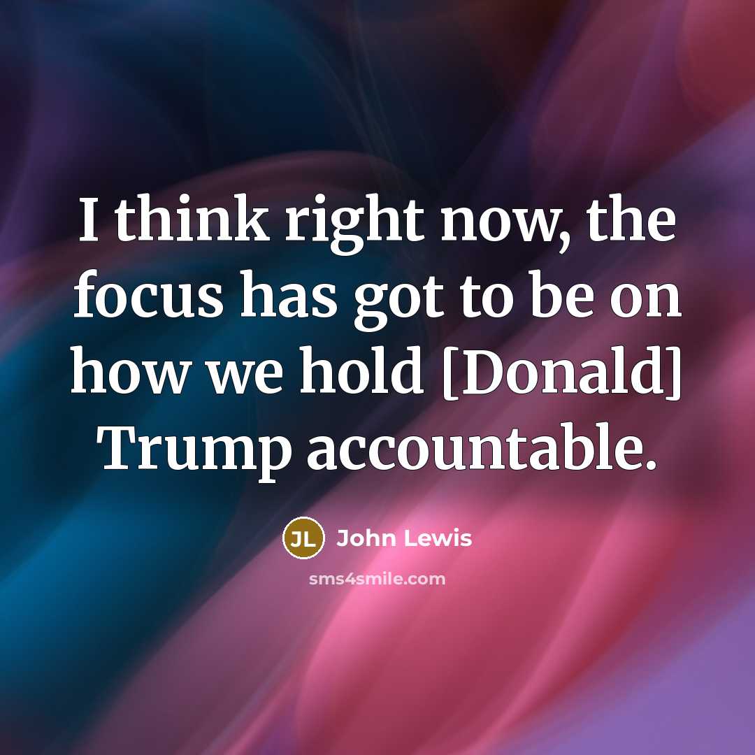 “I think right now, the focus has got to be…” quote by John Lewis