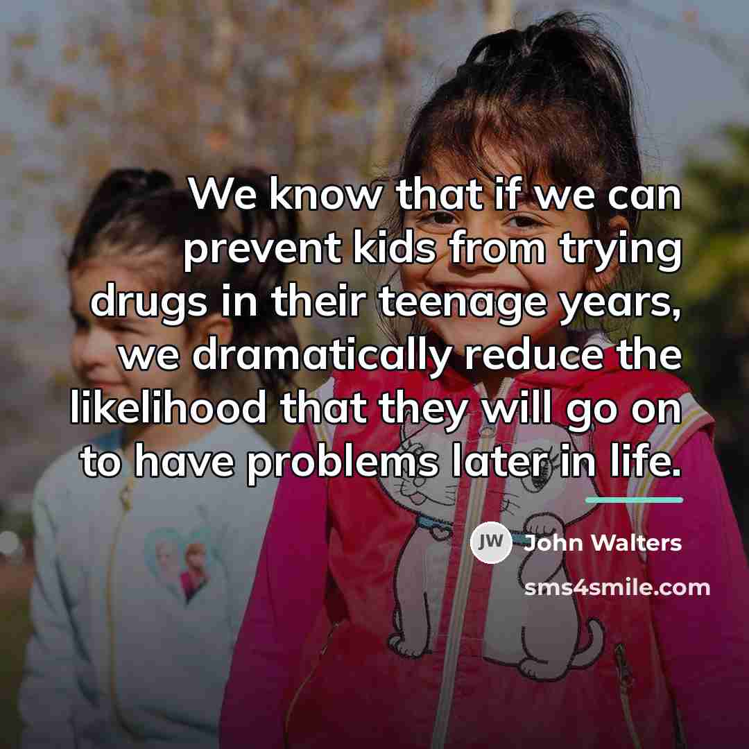 “We know that if we can prevent kids from trying…” quote by John Walters