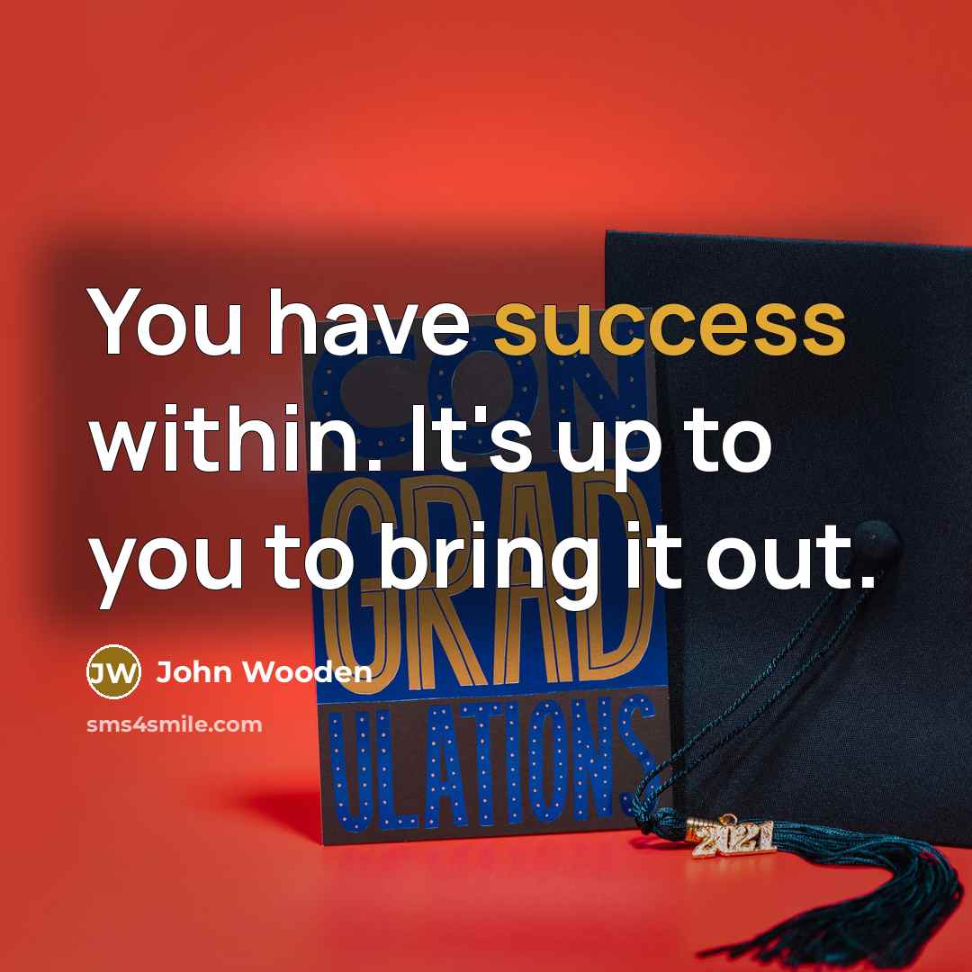 “You have success within. It's up to you to bring it out.” quote by John Wooden