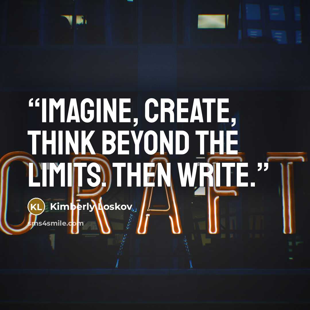“Imagine, create, think beyond the limits. Then write.” quote by Kimberly Loskov