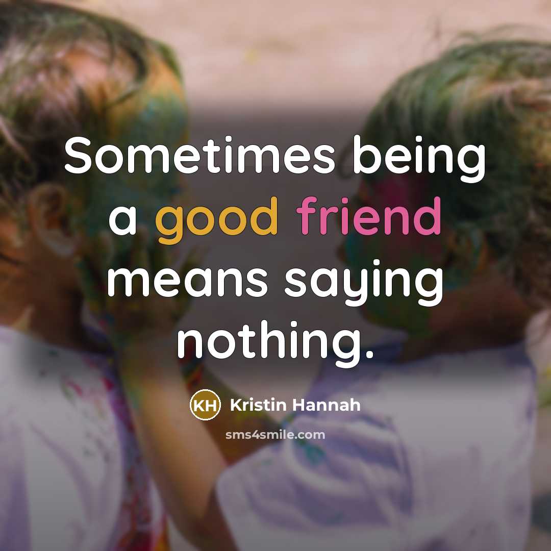 “Sometimes being a good friend means saying nothing.…” quote by Kristin Hannah