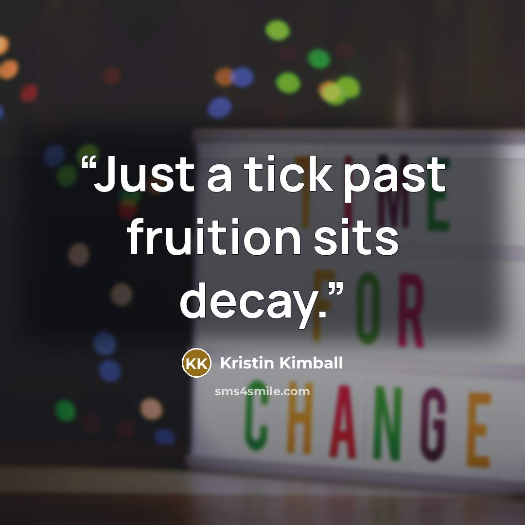 “Just a tick past fruition sits decay.” quote by Kristin Kimball
