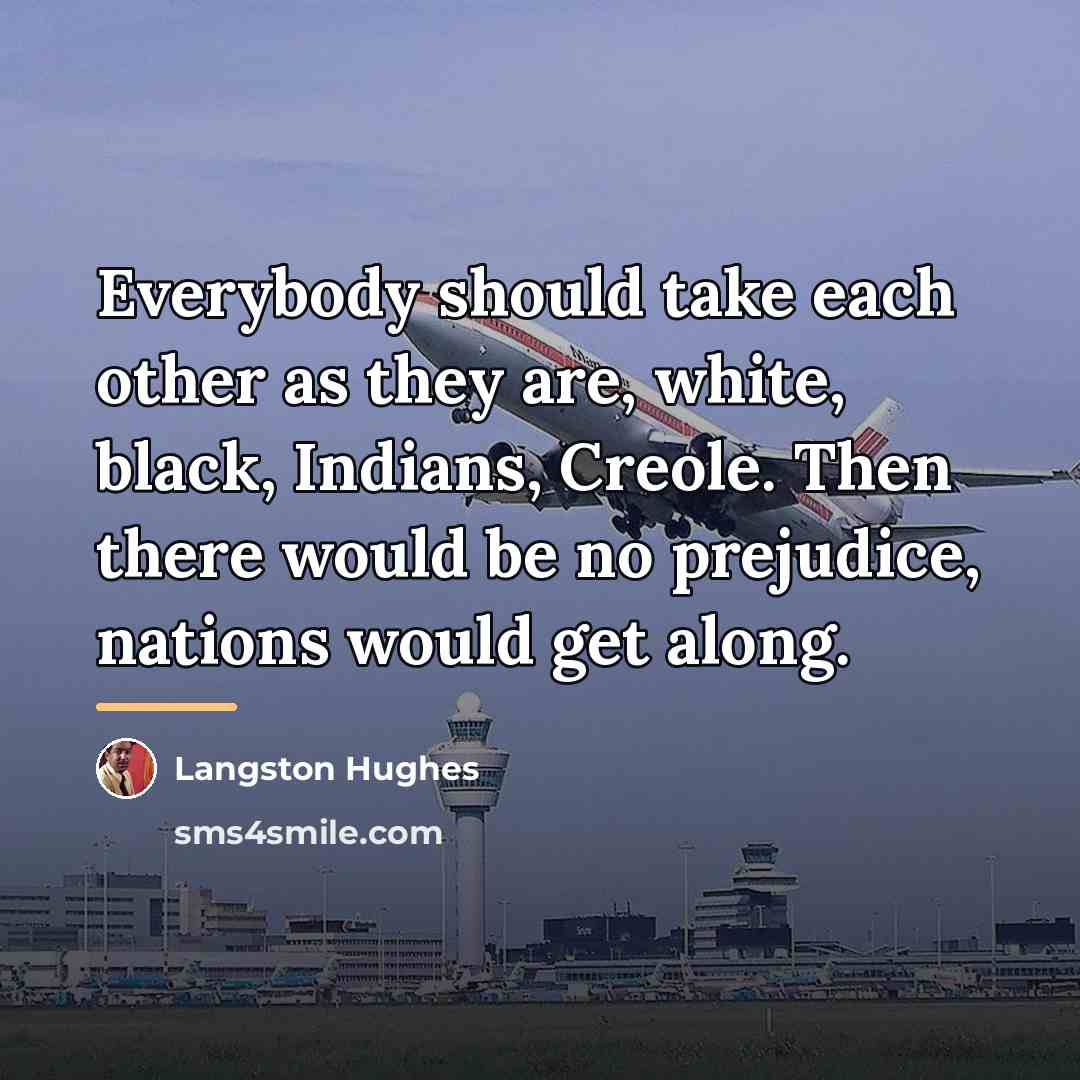 “Everybody should take each other as they are, white, black,…” quote by Langston Hughes