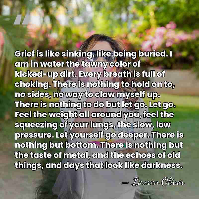 Grief is like sinking, like being buried. I am in water the&hellip; - Lauren Oliver