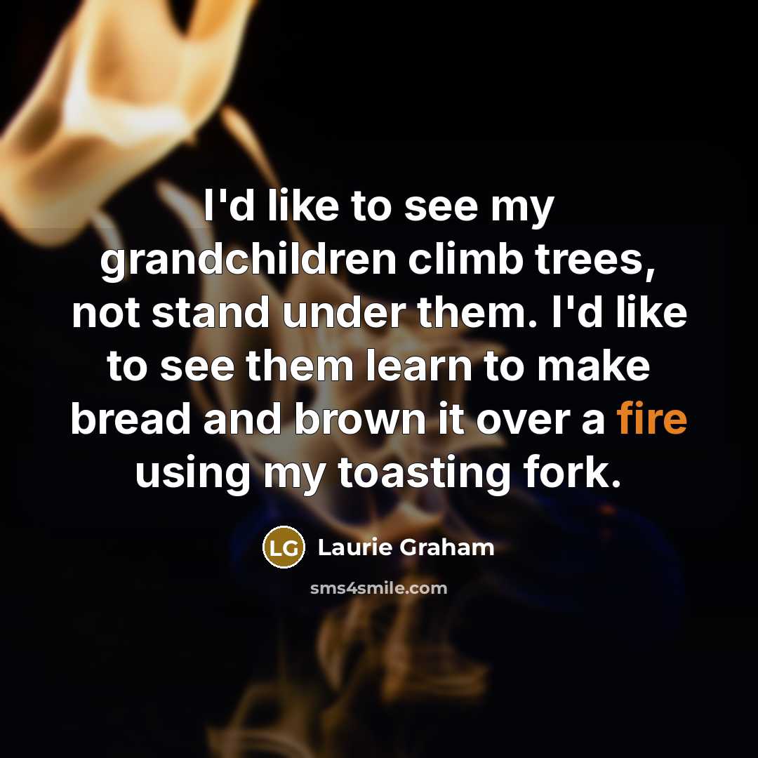“I'd like to see my grandchildren climb trees, not stand…” quote by Laurie Graham