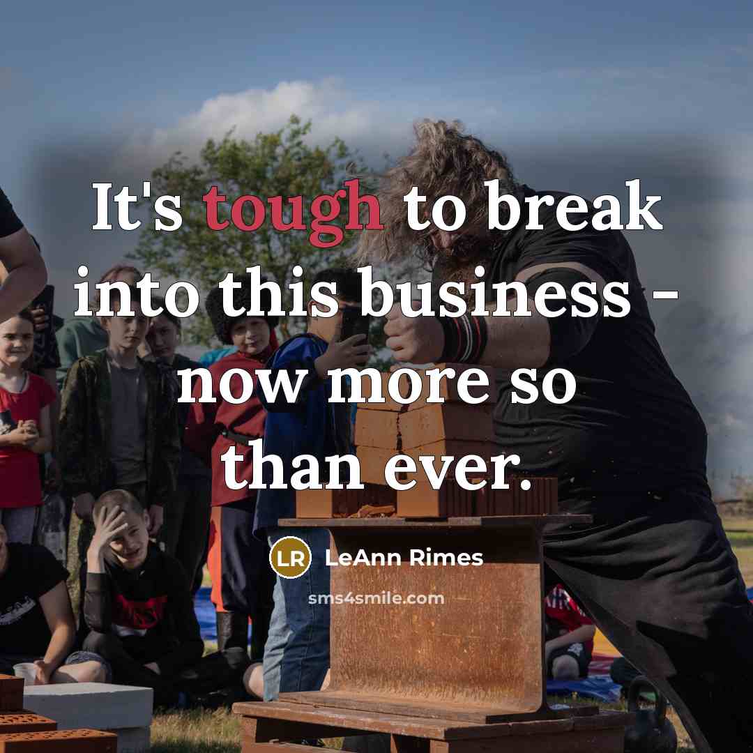 “It's tough to break into this business - now more…” quote by LeAnn Rimes