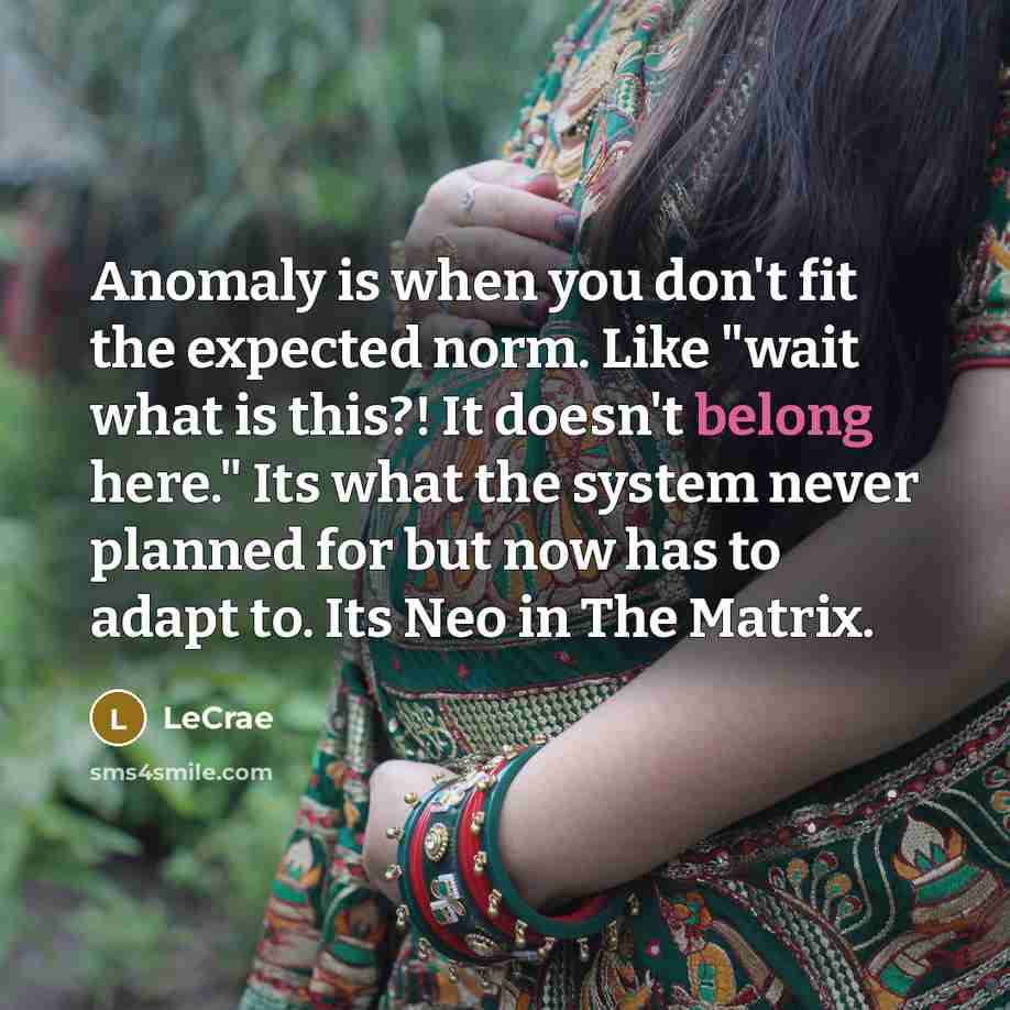 “Anomaly is when you don't fit the expected norm. Like…” quote by LeCrae