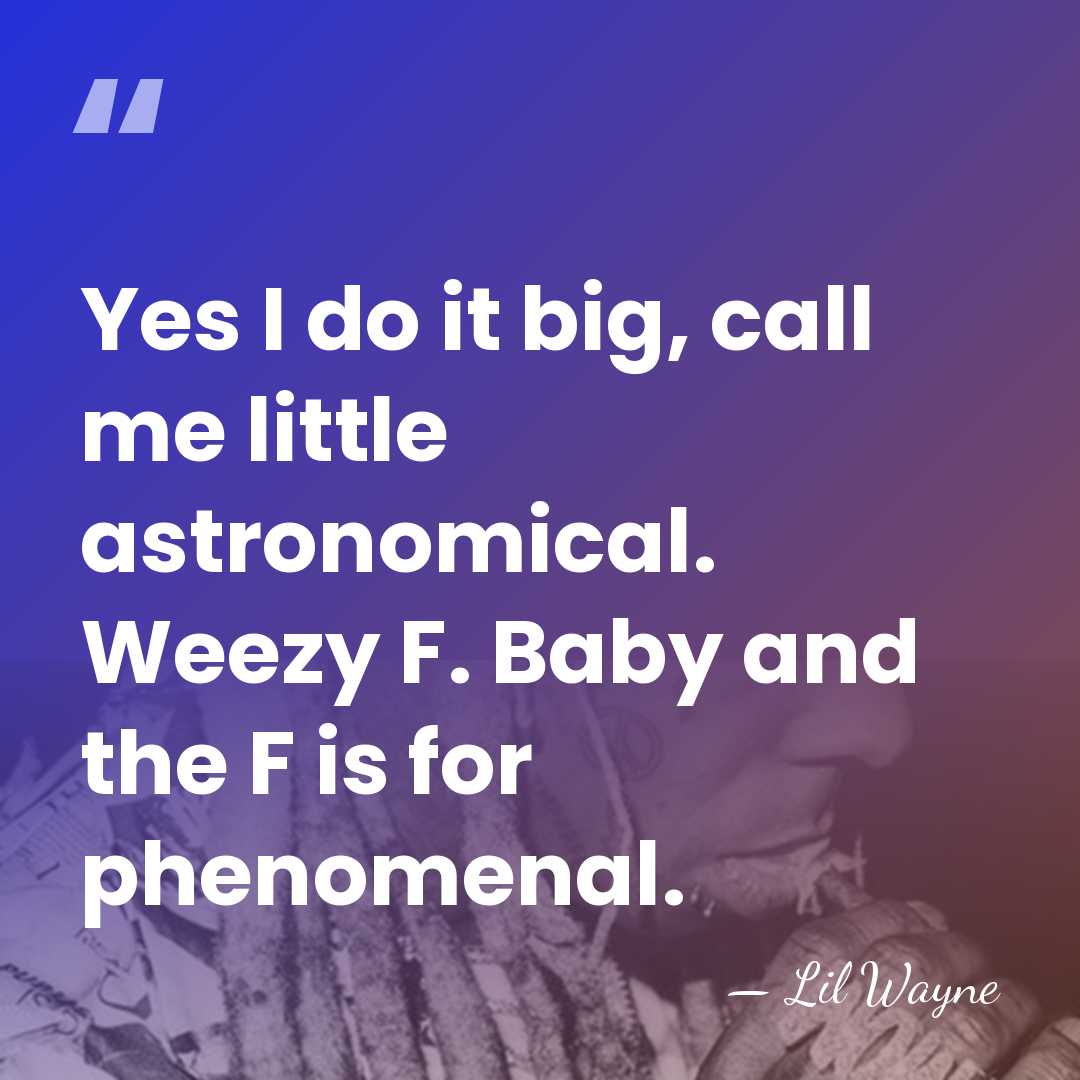 Yes I do it big, call me little astronomical. Weezy F. Baby&hellip; - Lil Wayne