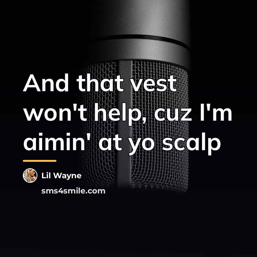 “And that vest won't help, cuz I'm aimin' at yo…” quote by Lil Wayne