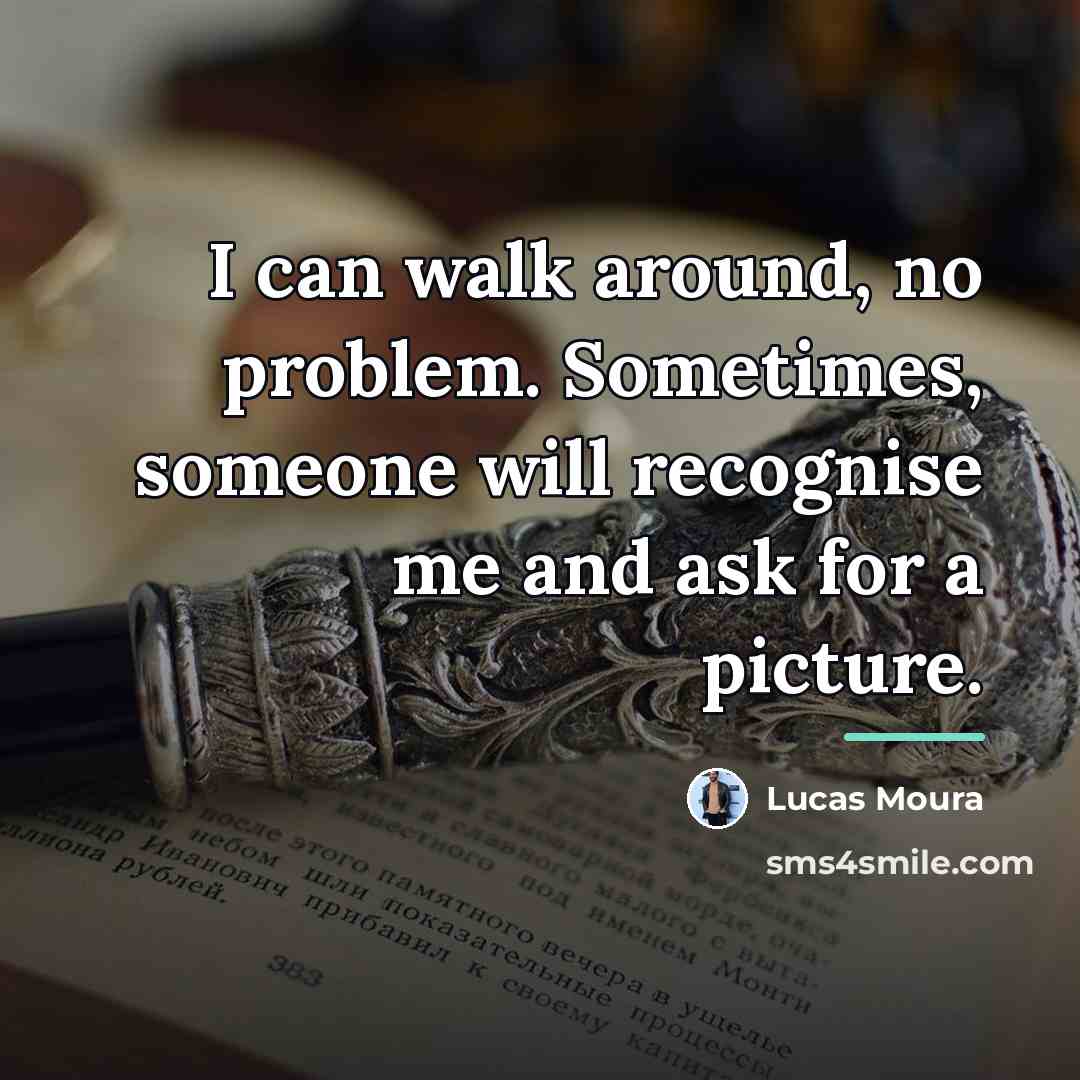 “I can walk around, no problem. Sometimes, someone will recognise…” quote by Lucas Moura