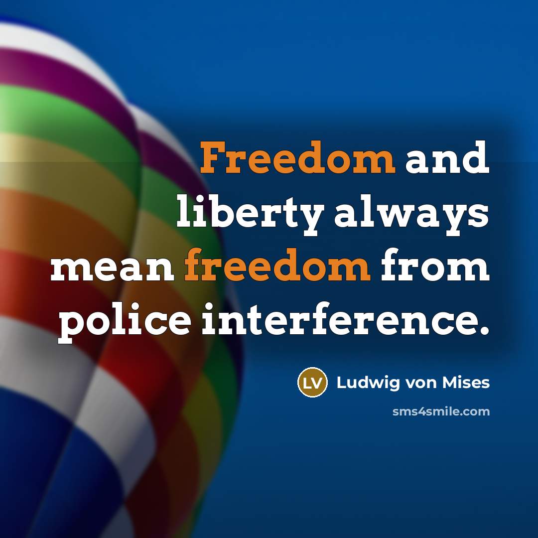 “Freedom and liberty always mean freedom from police interference.…” quote by Ludwig von Mises
