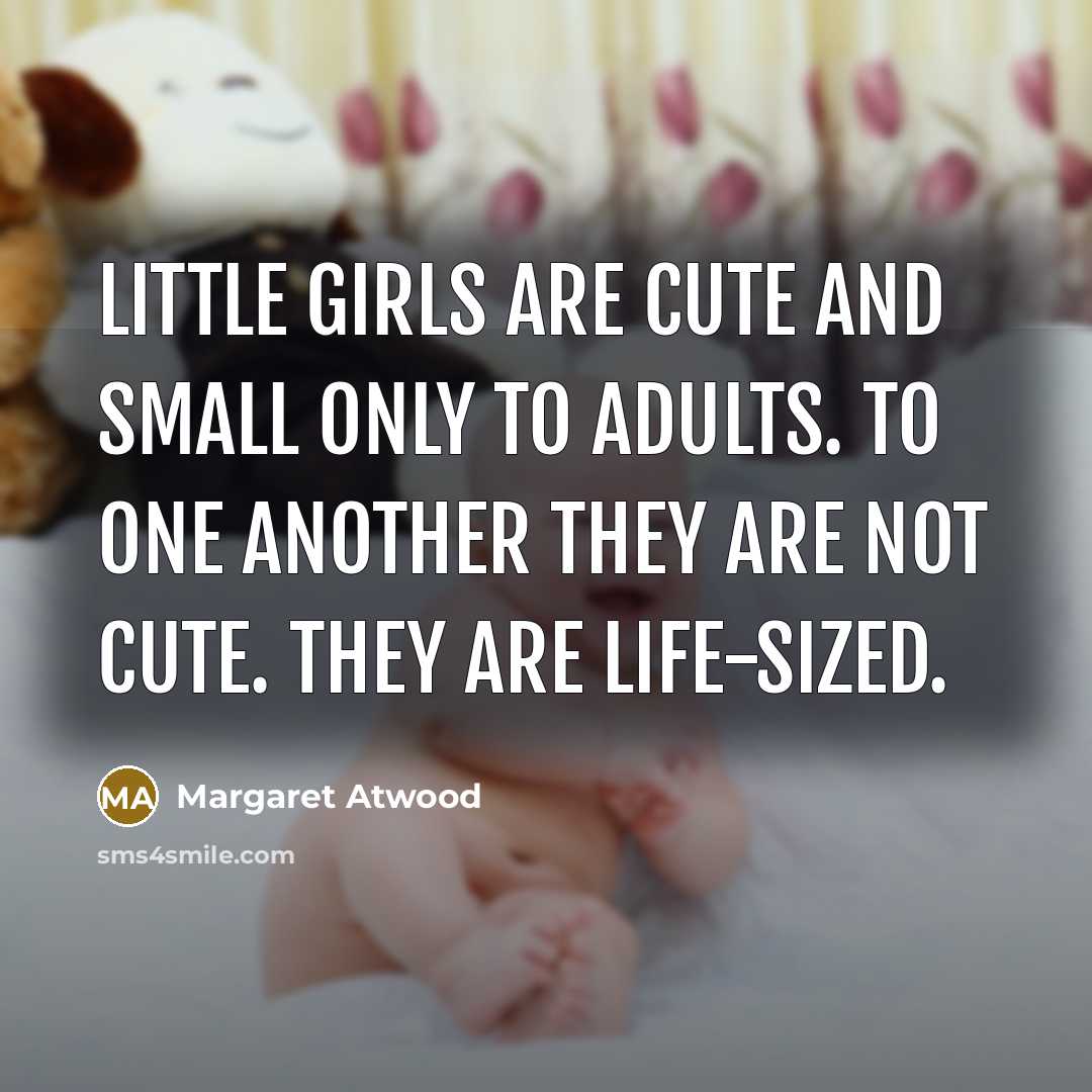 “Little girls are cute and small only to adults. To…” quote by Margaret Atwood