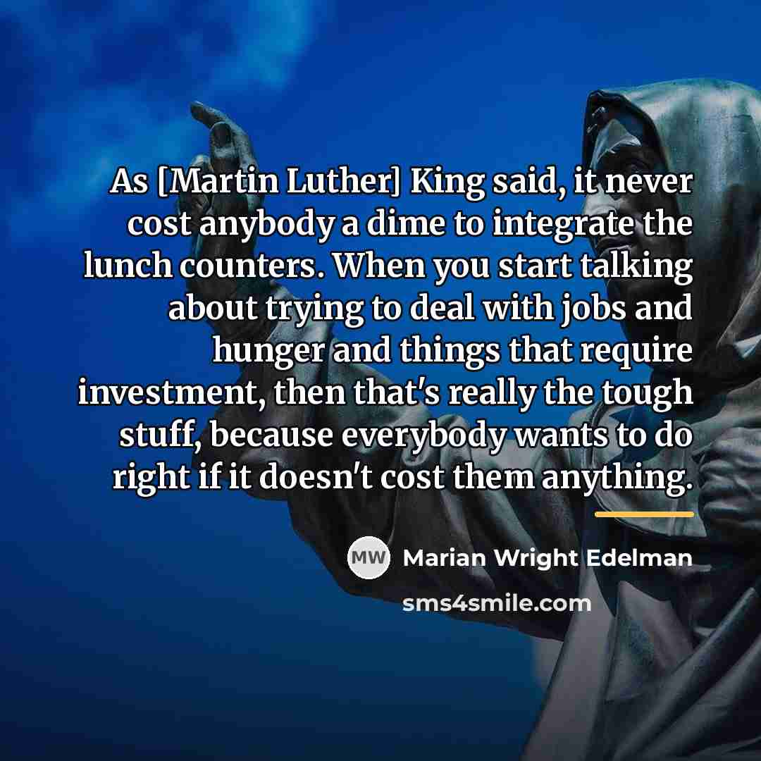 “As [Martin Luther] King said, it never cost anybody a…” quote by Marian Wright Edelman
