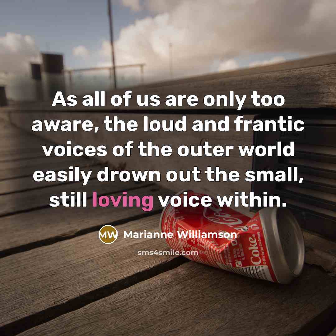 “As all of us are only too aware, the loud…” quote by Marianne Williamson