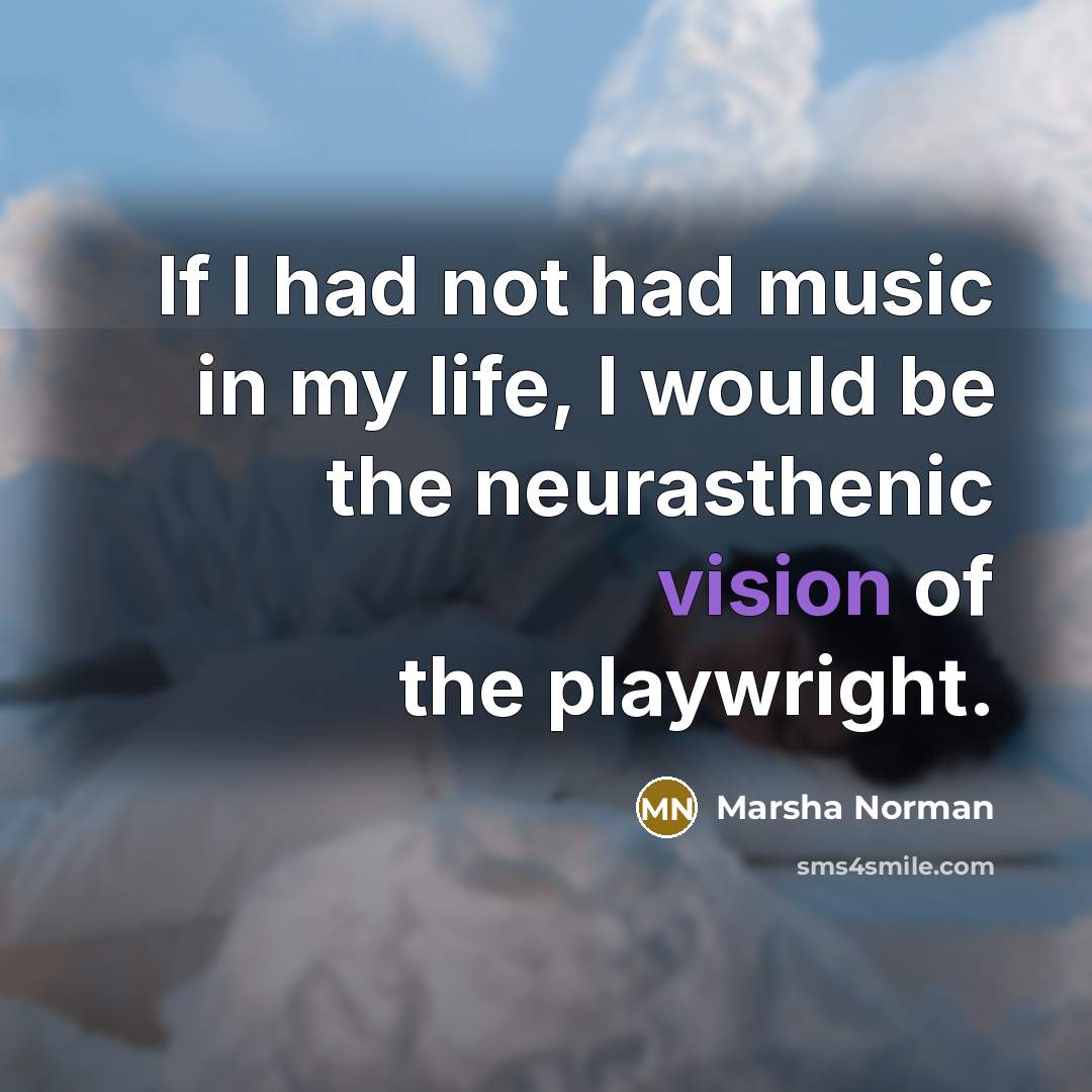 “If I had not had music in my life, I…” quote by Marsha Norman