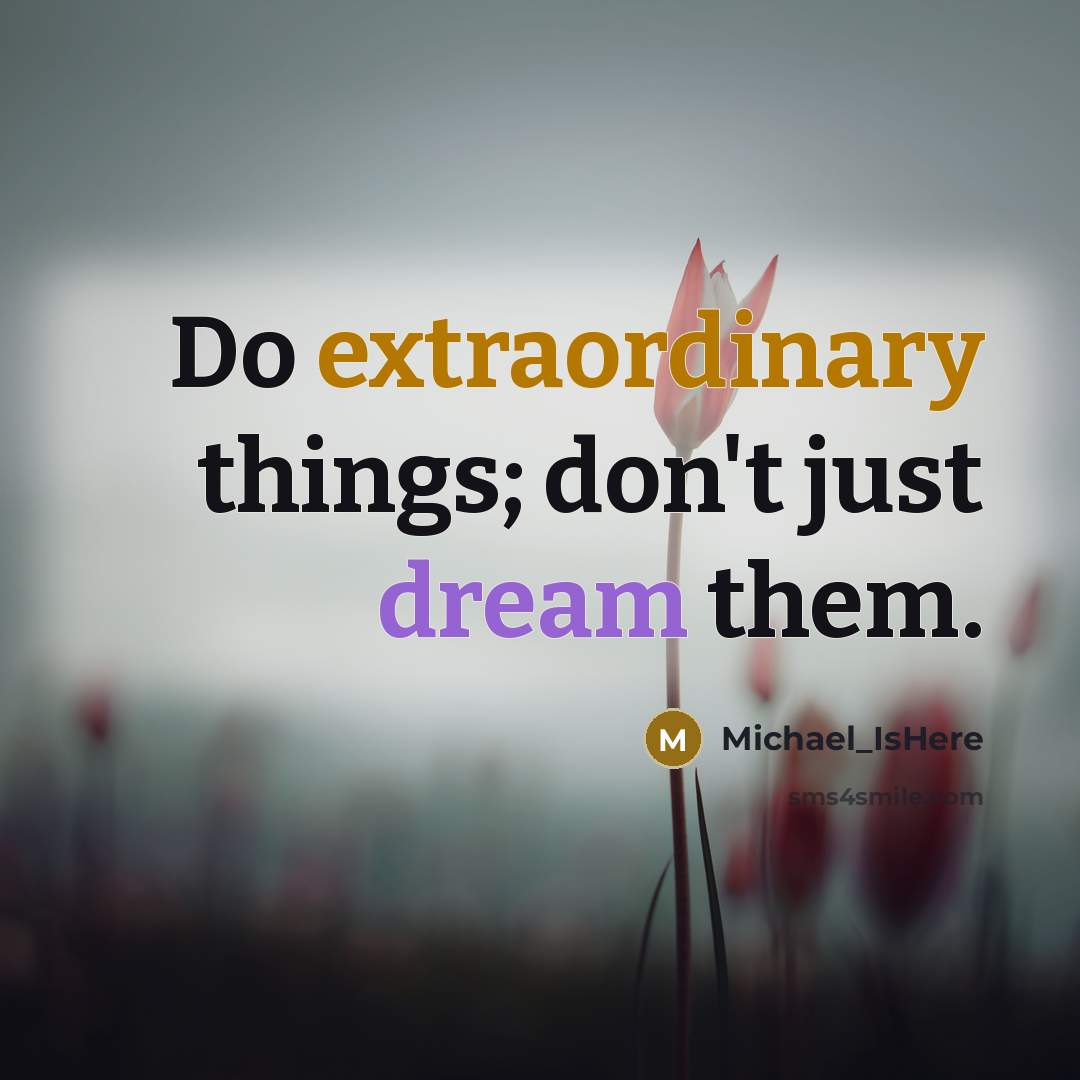 “Do extraordinary things; don't just dream them.” quote by Michael_IsHere