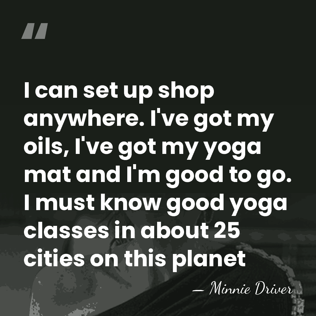 I can set up shop anywhere. I've got my oils, I've got&hellip; - Minnie Driver
