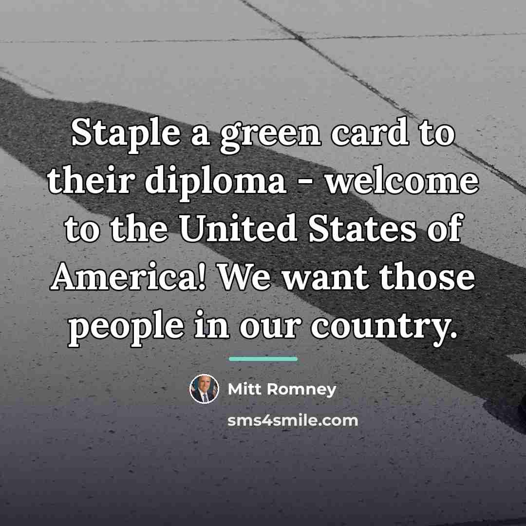 “Staple a green card to their diploma - welcome to…” quote by Mitt Romney