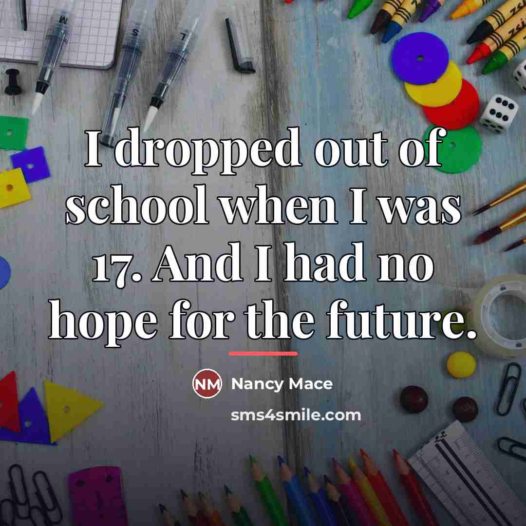“I dropped out of school when I was 17. And…” quote by Nancy Mace