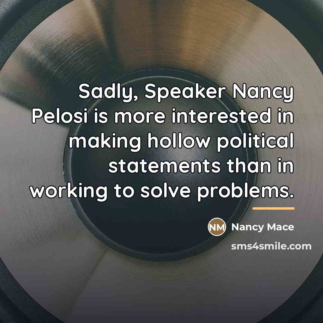“Sadly, Speaker Nancy Pelosi is more interested in making hollow…” quote by Nancy Mace