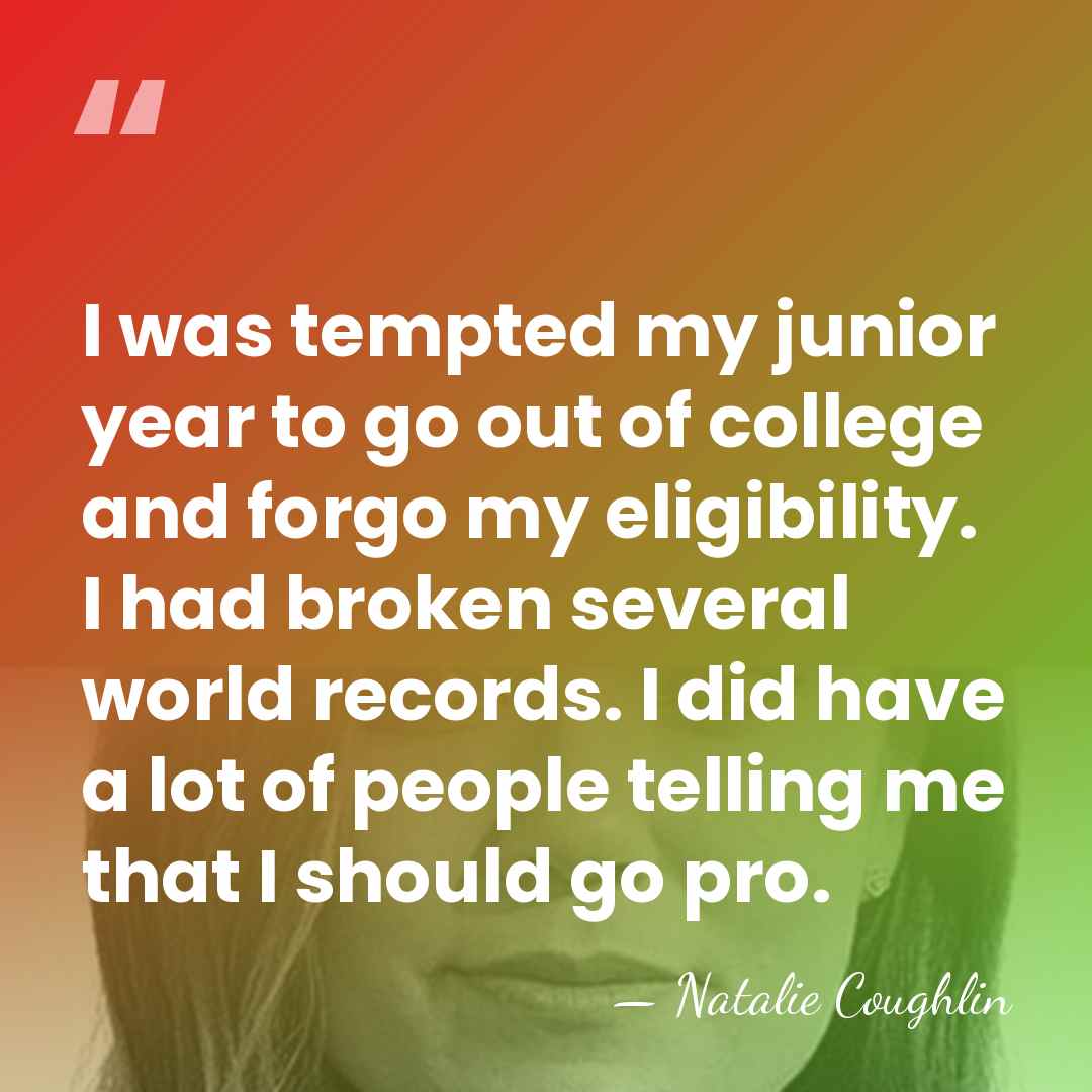I was tempted my junior year to go out of college and&hellip; - Natalie Coughlin