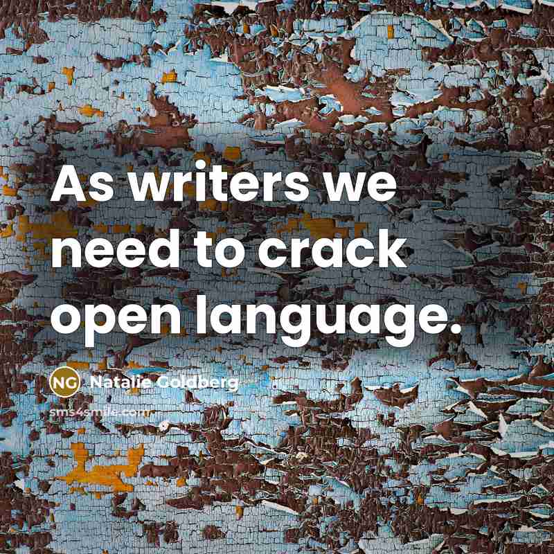 “As writers we need to crack open language.…” quote by Natalie Goldberg