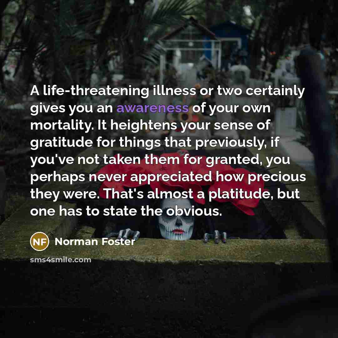 “A life-threatening illness or two certainly gives you an awareness…” quote by Norman Foster