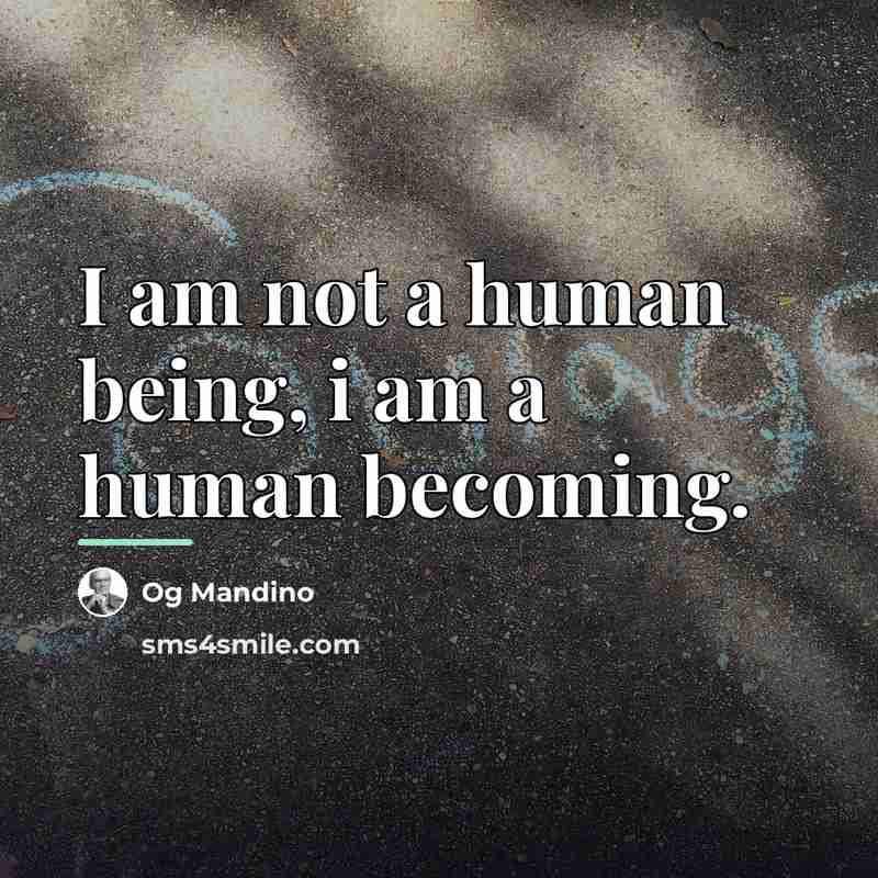 “I am not a human being, i am a human…” quote by Og Mandino