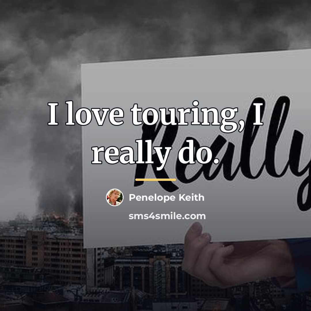 “I love touring, I really do.…” quote by Penelope Keith