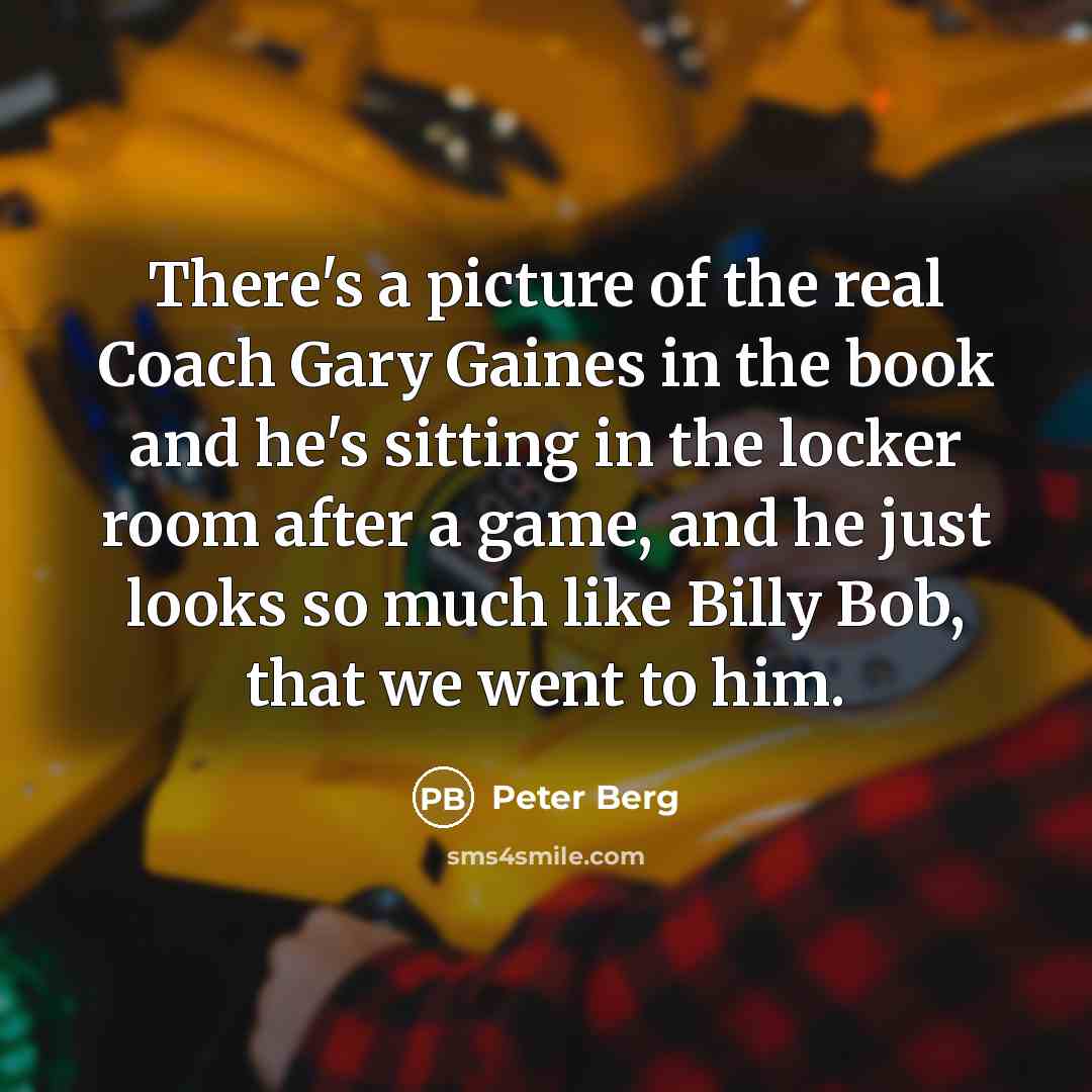 “There's a picture of the real Coach Gary Gaines in…” quote by Peter Berg