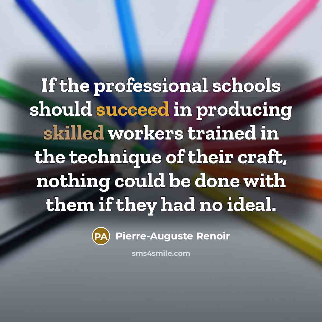 “If the professional schools should succeed in producing skilled workers…” quote by Pierre-Auguste Renoir