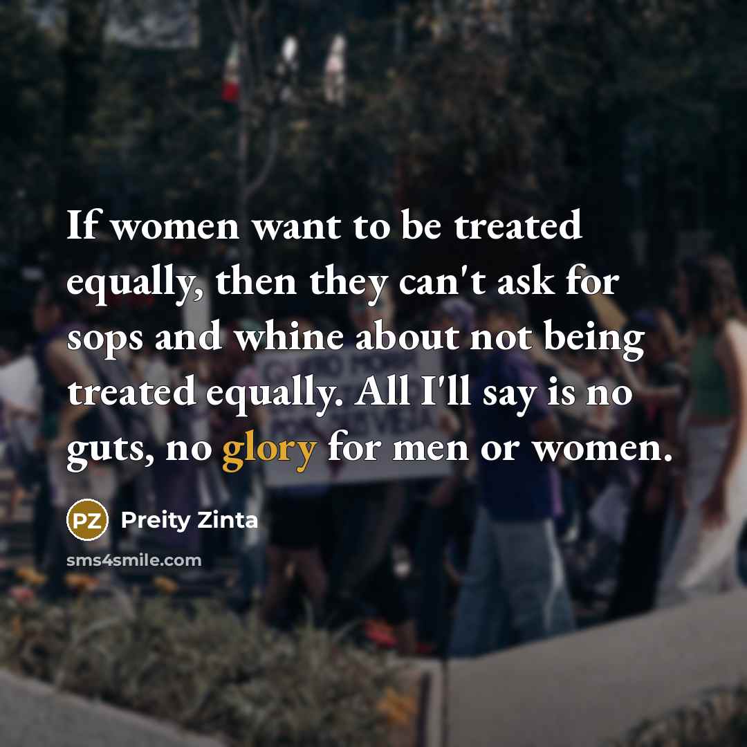“If women want to be treated equally, then they can't…” quote by Preity Zinta