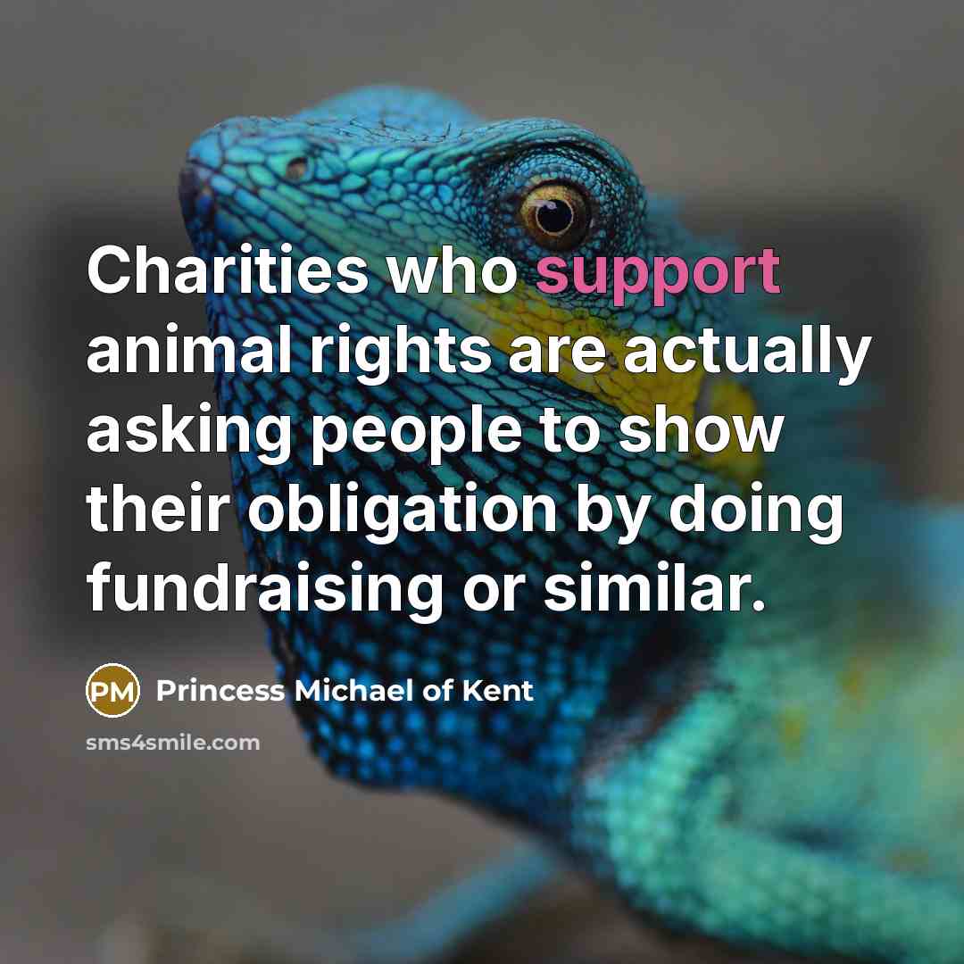 “Charities who support animal rights are actually asking people to…” quote by Princess Michael of Kent