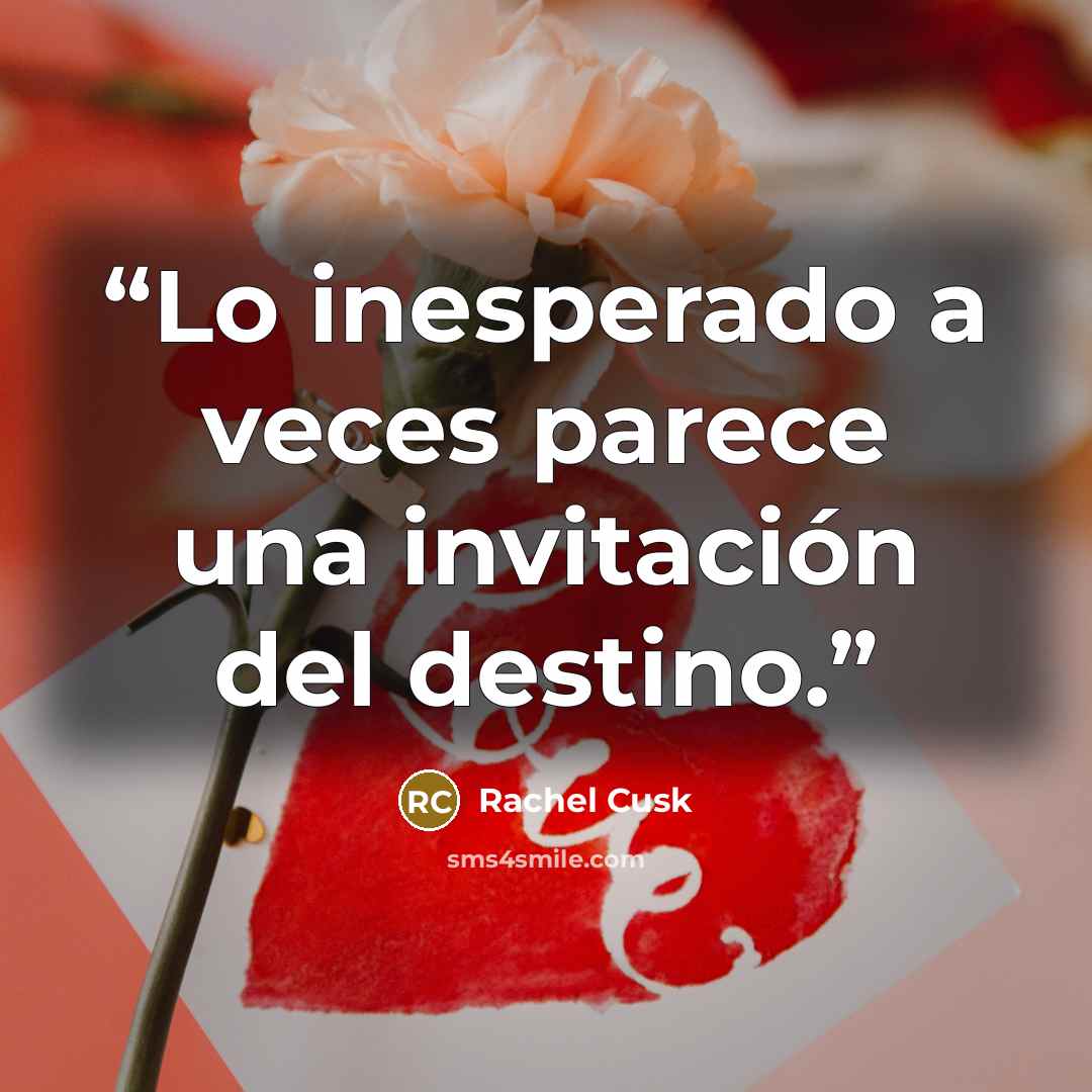 “Lo inesperado a veces parece una invitación del destino.” quote by Rachel Cusk