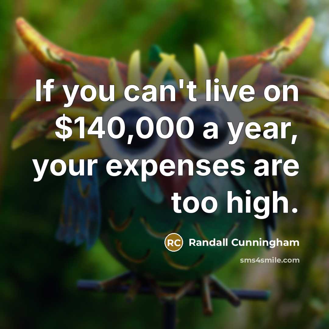 “If you can't live on $140,000 a year, your expenses…” quote by Randall Cunningham